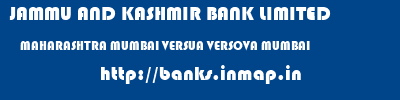 JAMMU AND KASHMIR BANK LIMITED  MAHARASHTRA MUMBAI VERSUA VERSOVA MUMBAI  banks information 